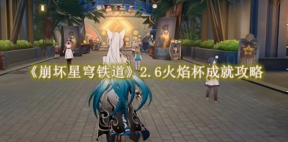 《崩坏星穹铁道》2.6火焰杯成就攻略