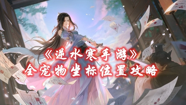 《逆水寒手游》全宠物坐标位置攻略