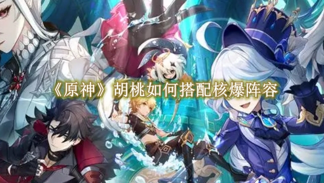 《原神》胡桃如何搭配核爆阵容