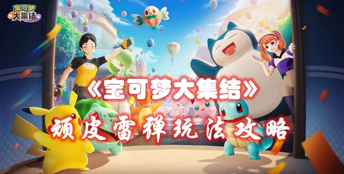 《宝可梦大集结》顽皮雷弹玩法攻略