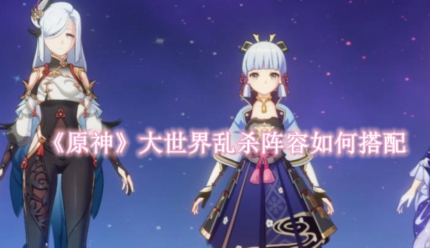 《原神》大世界乱杀阵容如何搭配