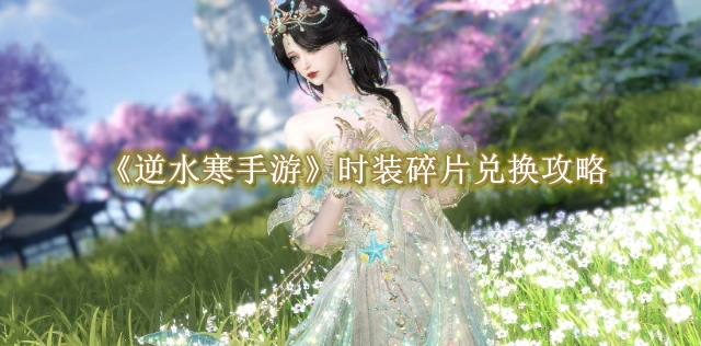 《逆水寒手游》时装碎片兑换攻略