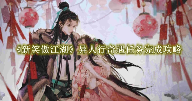 《新笑傲江湖》异人行奇遇任务完成攻略