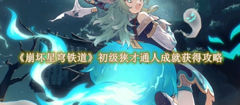 《崩坏星穹铁道》初级狭才通人成就获得攻略